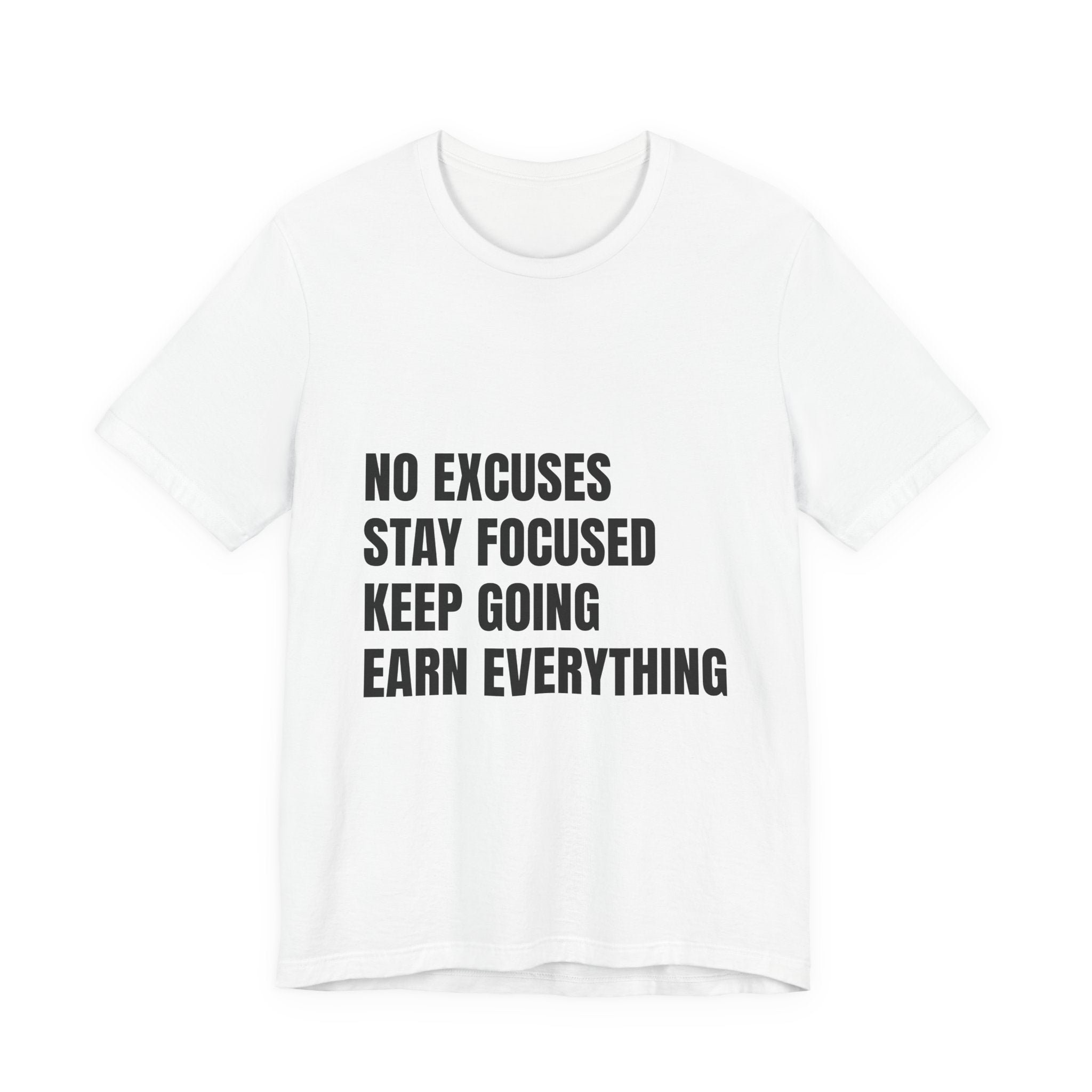 Motivational Tee — “No Excuses Stay Focused Keep Going Earn Everything” Shirt