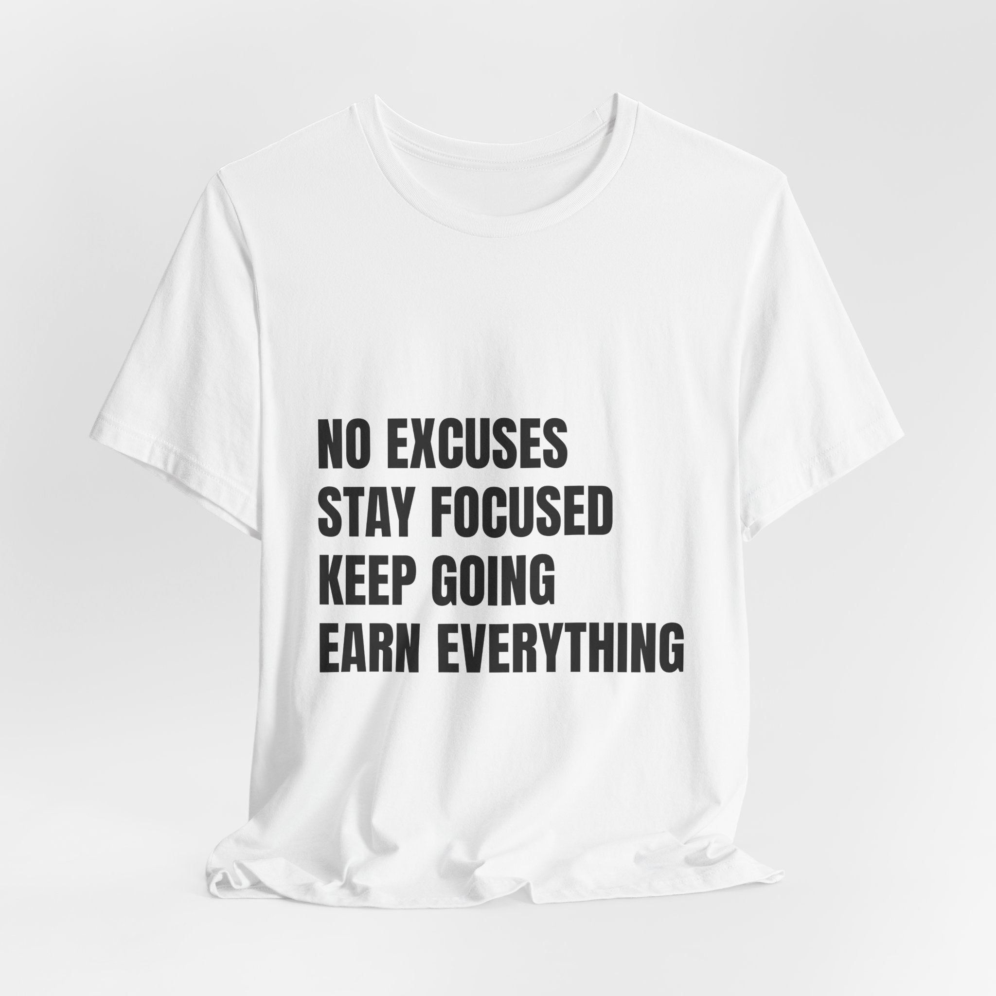 Motivational Tee — “No Excuses Stay Focused Keep Going Earn Everything” Shirt